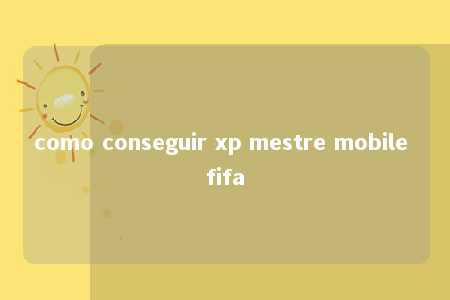 como conseguir xp mestre mobile fifa