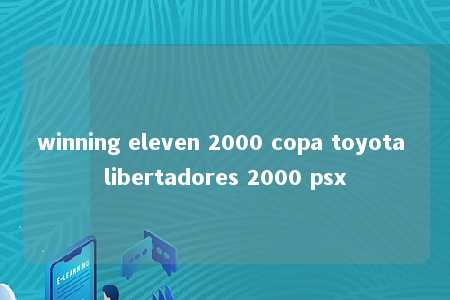 winning eleven 2000 copa toyota libertadores 2000 psx