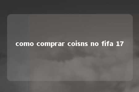 como comprar coisns no fifa 17