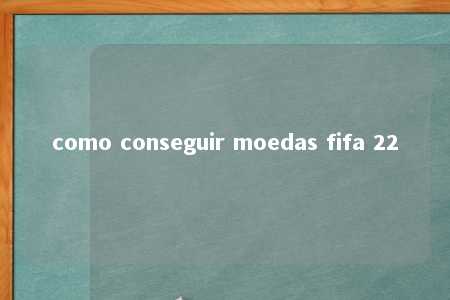 como conseguir moedas fifa 22