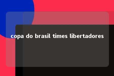 copa do brasil times libertadores