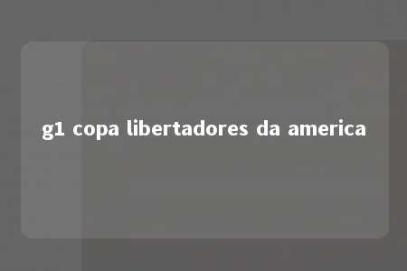 g1 copa libertadores da america