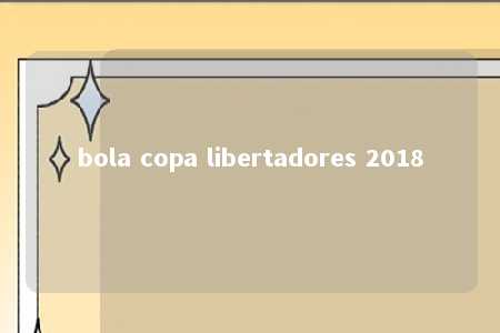 bola copa libertadores 2018