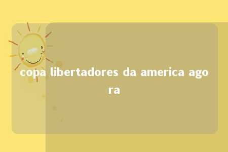 copa libertadores da america agora