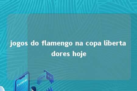 jogos do flamengo na copa libertadores hoje