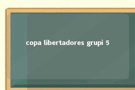 copa libertadores grupi 5