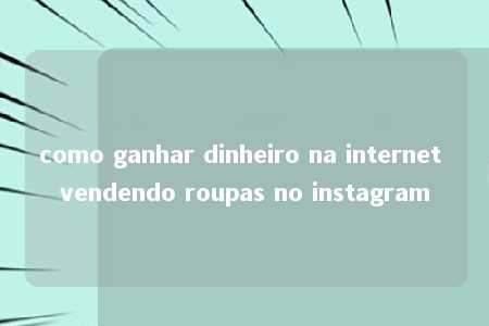 como ganhar dinheiro na internet vendendo roupas no instagram