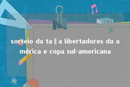 sorteio da taça libertadores da américa e copa sul-americana