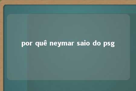 por quê neymar saio do psg