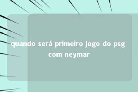 quando será primeiro jogo do psg com neymar