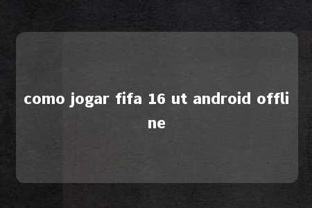 como jogar fifa 16 ut android offline