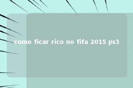 como ficar rico no fifa 2015 ps3