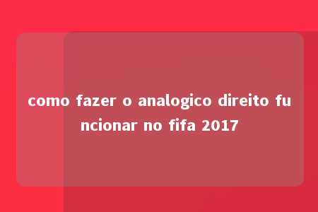 como fazer o analogico direito funcionar no fifa 2017