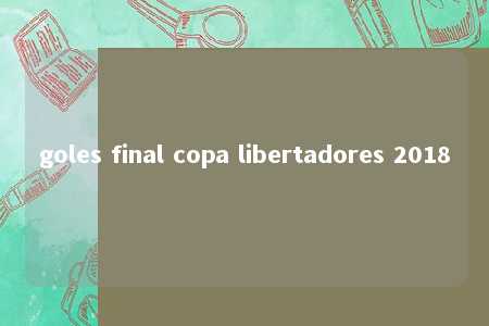 goles final copa libertadores 2018