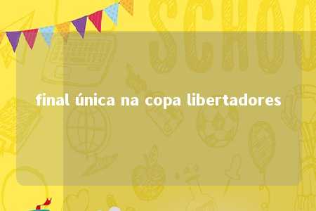 final única na copa libertadores