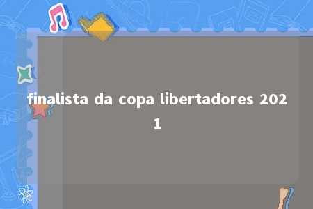 finalista da copa libertadores 2021