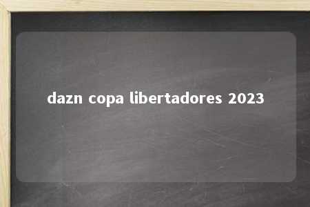 dazn copa libertadores 2023