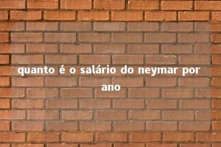 quanto é o salário do neymar por ano