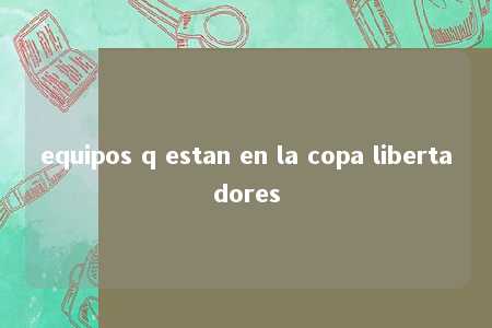 equipos q estan en la copa libertadores