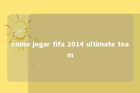 como jogar fifa 2014 ultimate team