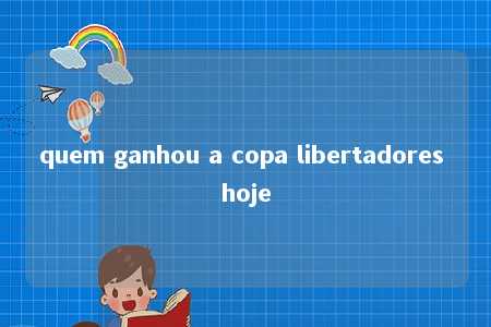 quem ganhou a copa libertadores hoje