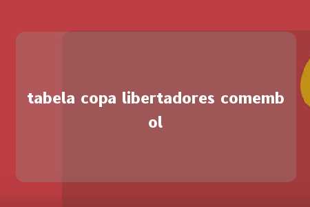 tabela copa libertadores comembol