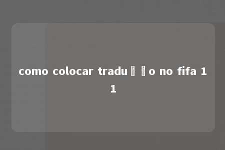 como colocar tradução no fifa 11