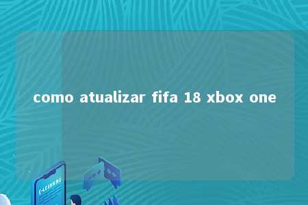 como atualizar fifa 18 xbox one