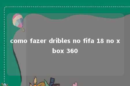 como fazer dribles no fifa 18 no xbox 360