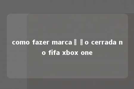 como fazer marcação cerrada no fifa xbox one