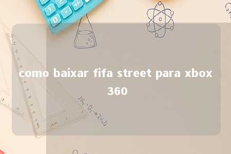 como baixar fifa street para xbox 360