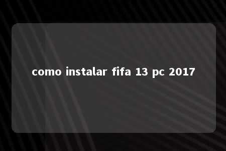 como instalar fifa 13 pc 2017