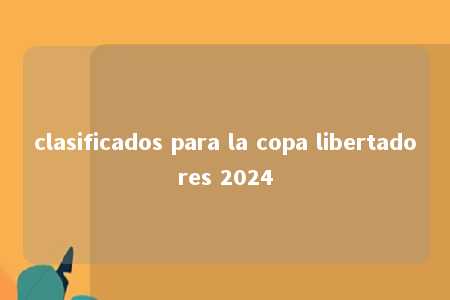 clasificados para la copa libertadores 2024