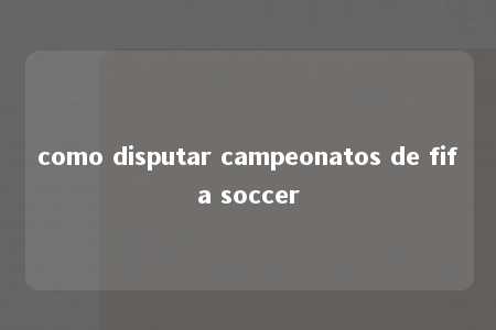 como disputar campeonatos de fifa soccer