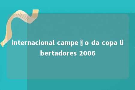 internacional campeão da copa libertadores 2006