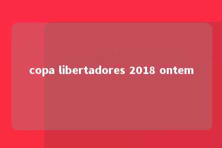 copa libertadores 2018 ontem