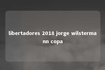 libertadores 2018 jorge wilstermann copa