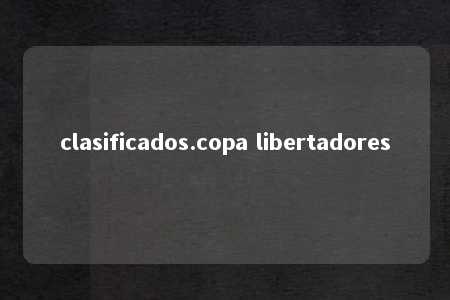 clasificados.copa libertadores