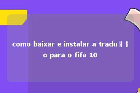 como baixar e instalar a tradução para o fifa 10