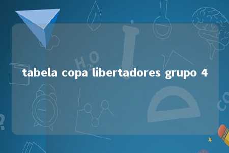 tabela copa libertadores grupo 4