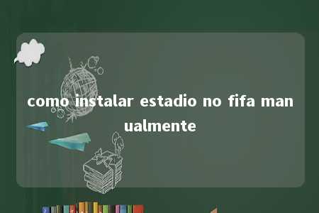 como instalar estadio no fifa manualmente