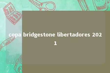 copa bridgestone libertadores 2021