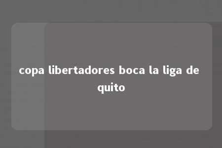 copa libertadores boca la liga de quito