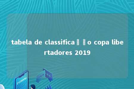 tabela de classificação copa libertadores 2019