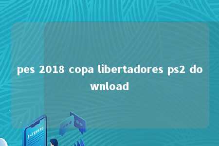 pes 2018 copa libertadores ps2 download