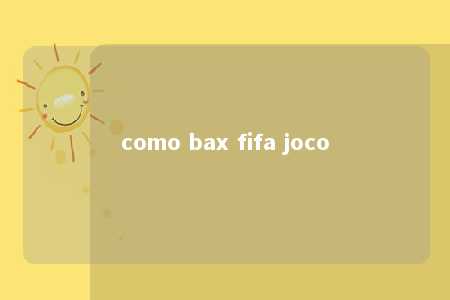 como bax fifa joco