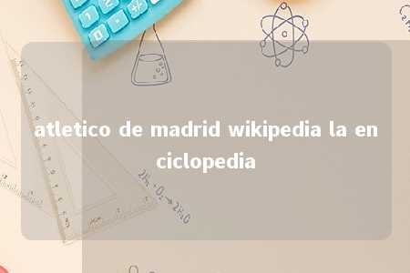 atletico de madrid wikipedia la enciclopedia