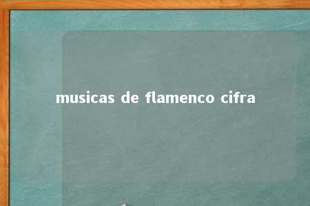 musicas de flamenco cifra