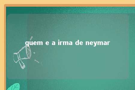 quem e a irma de neymar