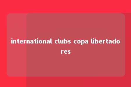 international clubs copa libertadores